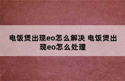 电饭煲出现eo怎么解决 电饭煲出现eo怎么处理